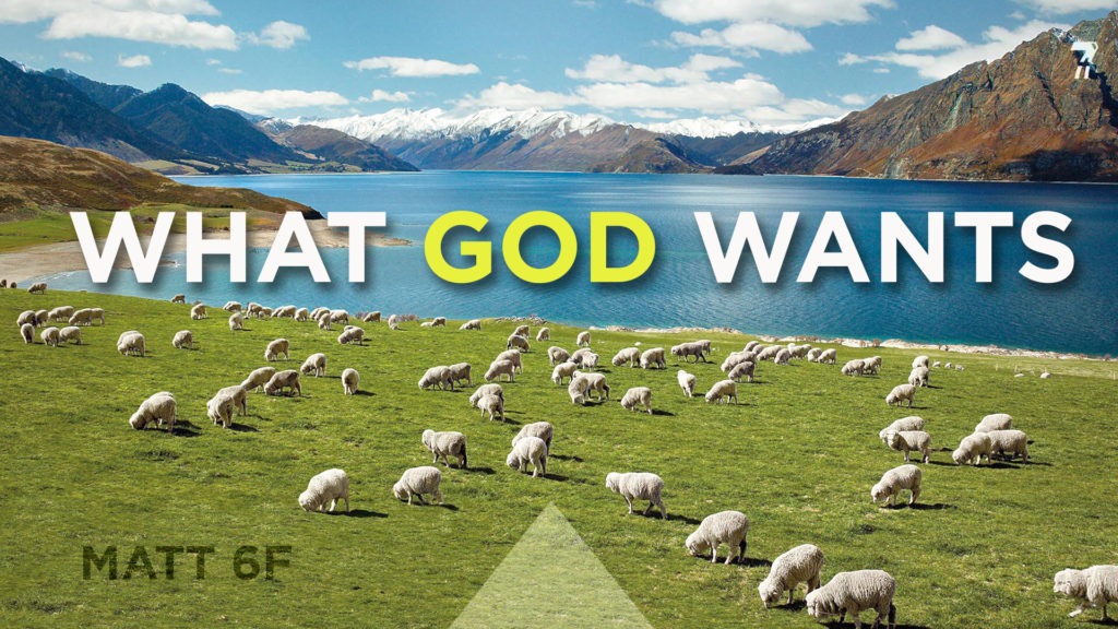 Matthew 06f – What God Wants