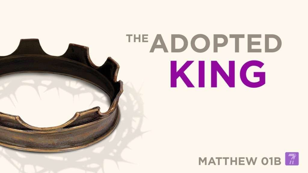 Matthew 01b – The Adopted King
