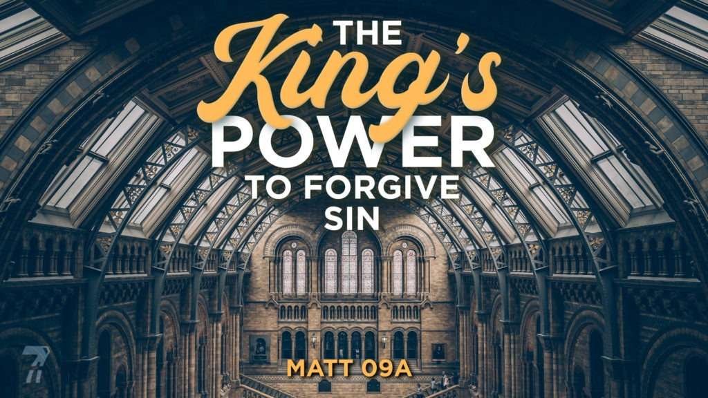 Matthew 09a – The King’s Power to Forgive Sin