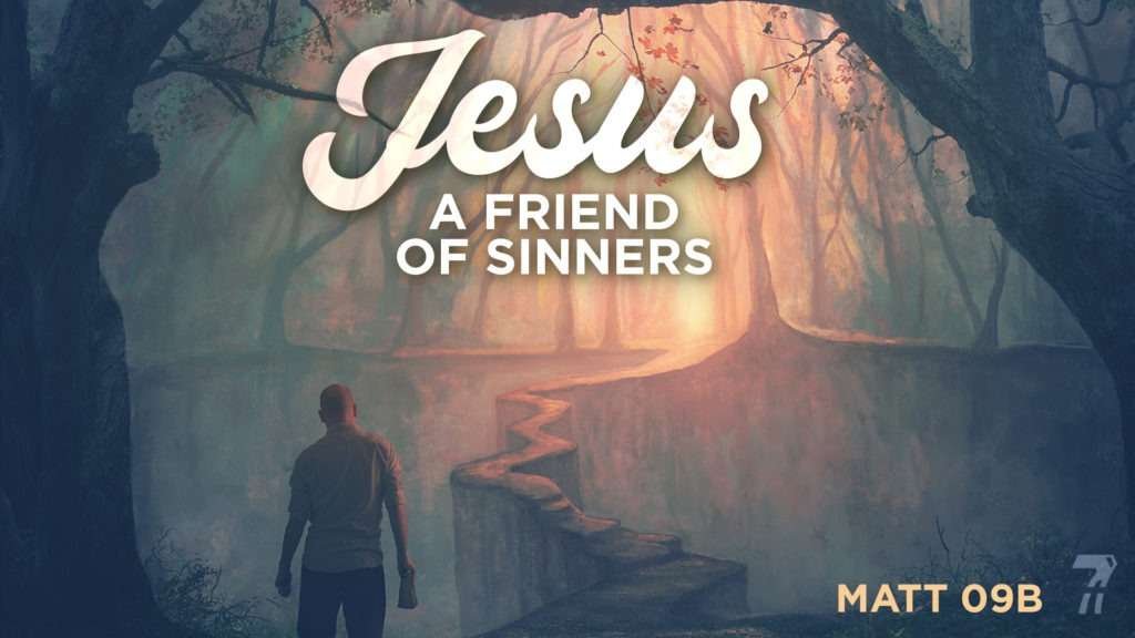 Matthew 09b – Jesus, A Friend of Sinners