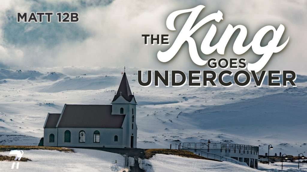 Matthew 12b – The King Goes Undercover